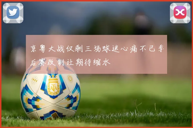 京粤大战仅剩三场球迷心痛不已季后赛改制让期待缩水