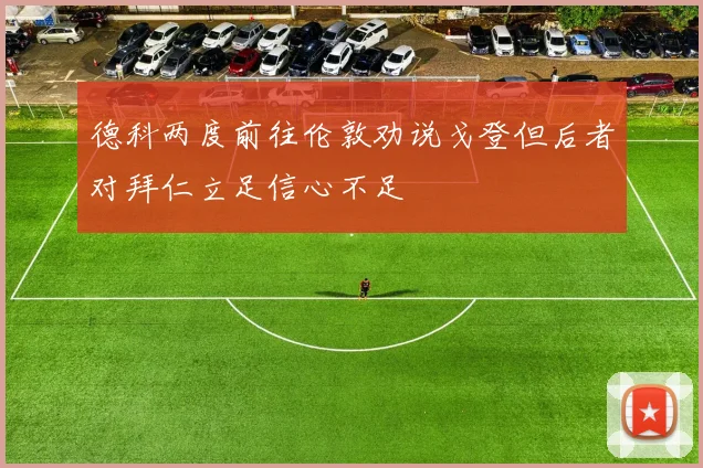 德科两度前往伦敦劝说戈登但后者对拜仁立足信心不足